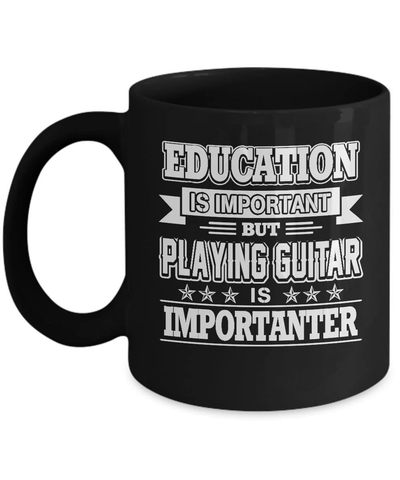 Education Is Important But Playing Guitar Is Importanter Mug Coffee Mug | Teecentury.com