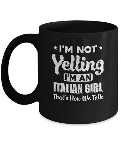 I'm Not Yelling I'm A Italian Girl Thats How We Talk Mug Coffee Mug | Teecentury.com