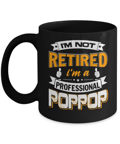 I'm Not Retired I'm A Professional Poppop Mug Coffee Mug | Teecentury.com