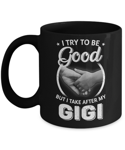 I Try To Be Good But I Take After My Gigi Toddler Kids Mug Coffee Mug | Teecentury.com