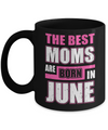 The Best Moms Are Born In June Mug Coffee Mug | Teecentury.com