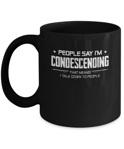 People Say I'm Condescending Means I Talk Down Mug Coffee Mug | Teecentury.com