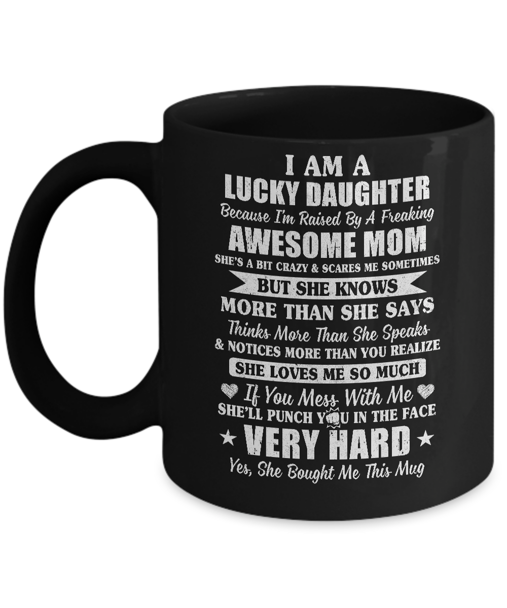 I Am A Lucky Daughter I'm Raised By A Freaking Awesome Mom Mug Coffee Mug | Teecentury.com