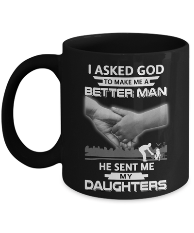 I Asked God To Make Me A Better Man He Sent Me My Daughters Mug Coffee Mug | Teecentury.com