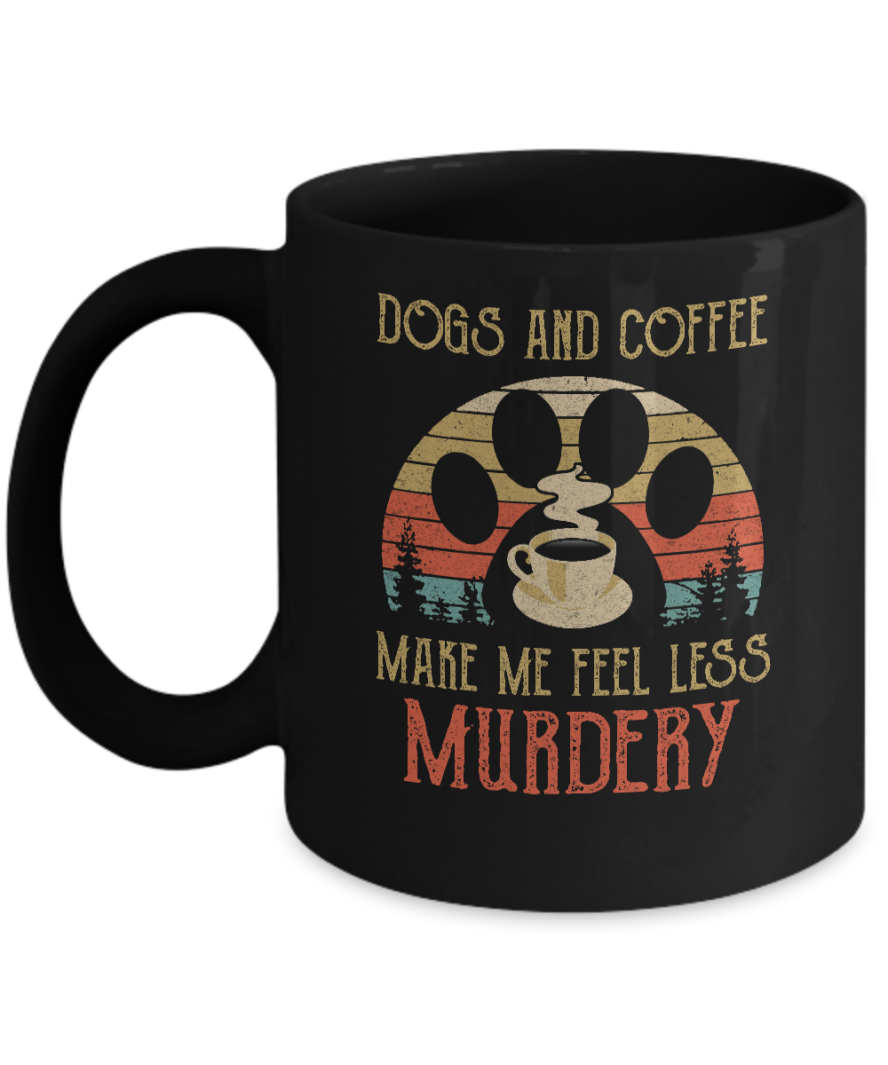 Dogs And Coffee Make Me Feel Less Murdery Mug Coffee Mug | Teecentury.com