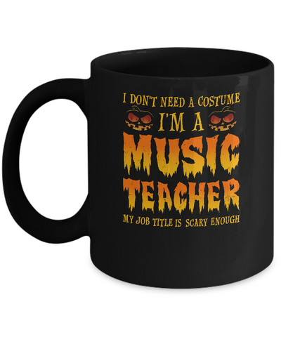 Halloween I Don't Need A Costume I'm A Music Teacher Mug Coffee Mug | Teecentury.com