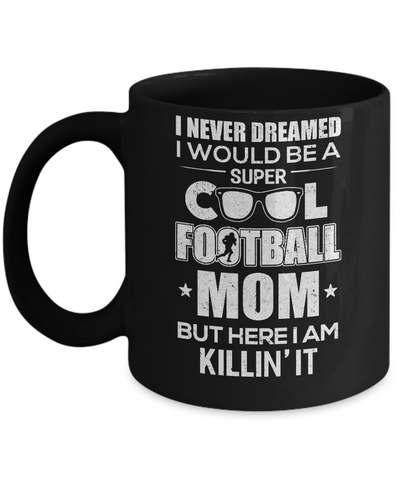 Never Dreamed I Would Be A Cool Football Mom Mothers Day Mug Coffee Mug | Teecentury.com