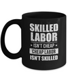 Skilled Labor Isn't Cheap Cheap Labor Isn't Skilled Mug Coffee Mug | Teecentury.com