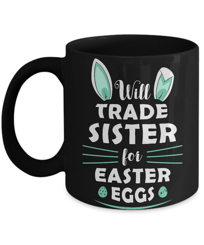 Will Trade Sister For Easter Eggs Funny Easter Mug Coffee Mug | Teecentury.com