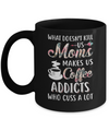What Doesn't Kill Us Moms Make Us Coffee Addicts Cuss Mug Coffee Mug | Teecentury.com