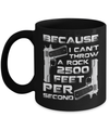 Because I Can't Throw A Rock 2500 Feet Per Second Mug Coffee Mug | Teecentury.com