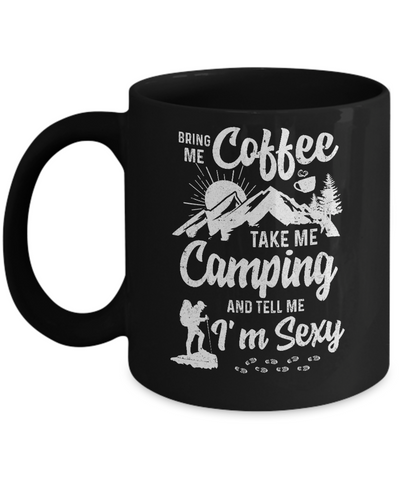 Bring Me Coffee Take Me Camping And Tell Me Sexy Mug Coffee Mug | Teecentury.com