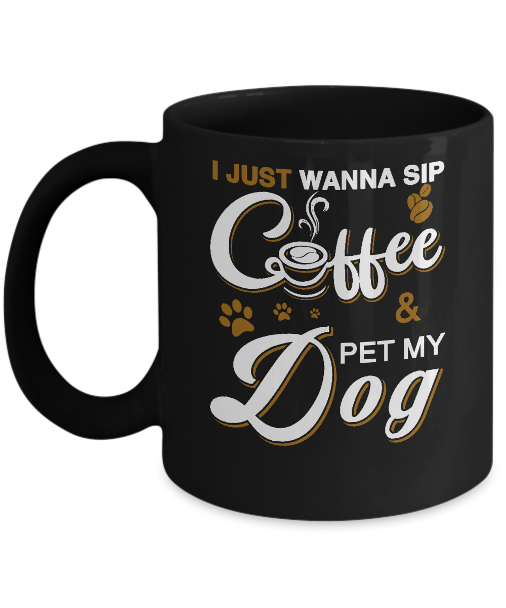 I Just Wanna Sip Coffee And Pet My Dog Mug Coffee Mug | Teecentury.com
