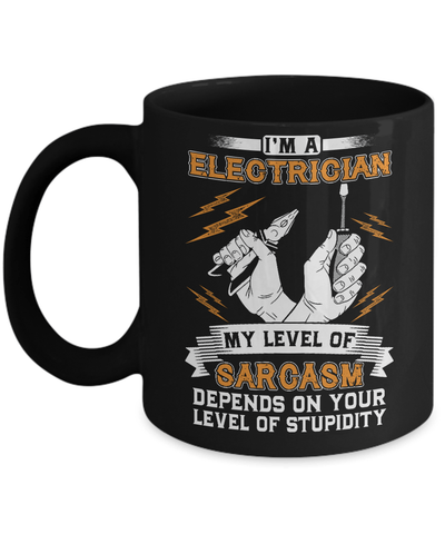 I'm An Electrician My Level Of Sarcasm Depends On Your Level Of Stupidity Mug Coffee Mug | Teecentury.com