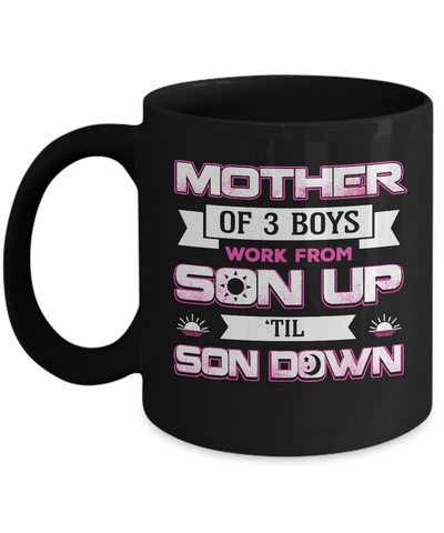 Mother Of Three Boys Work From Son Up 'Til Son Down Mug Coffee Mug | Teecentury.com