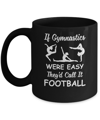 Funny If Gymnastics Were Easy They'd Call It Football Mug Coffee Mug | Teecentury.com