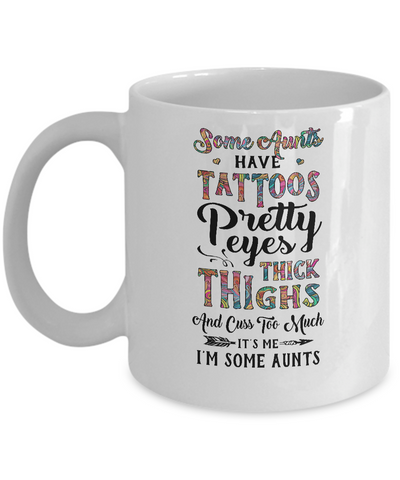 Some Aunts Have Tattoos Cuss Too Much It's Me I'm Some Aunts Mug Coffee Mug | Teecentury.com