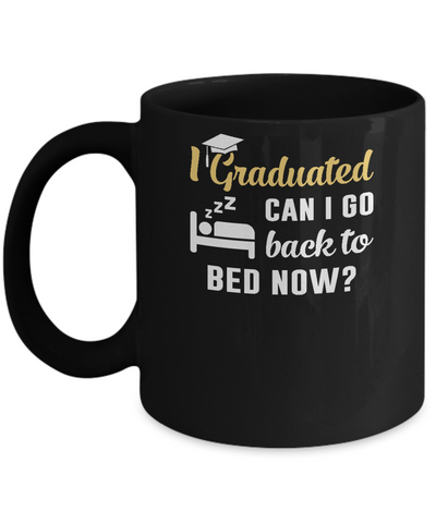 I Graduated Can I Go Back To Bed Now Graduation Mug Coffee Mug | Teecentury.com