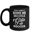 You Don't Scare Me I Coach Girls Soccer Mug Coffee Mug | Teecentury.com