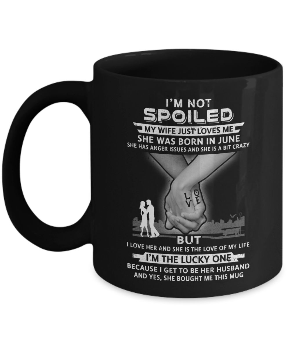 I Am A Not Spoiled My Wife Was Born In June Husband Mug Coffee Mug | Teecentury.com
