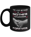 The Love Between A Mother and Daughter Is Forever Mug Coffee Mug | Teecentury.com