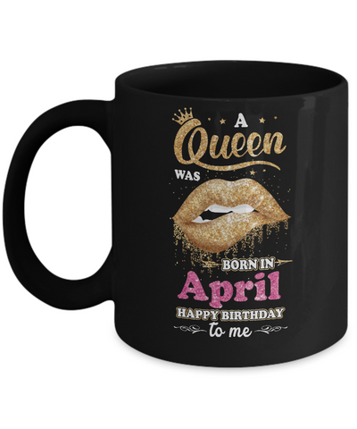 A Queen Was Born In April Happy Birthday To Me Mug Coffee Mug | Teecentury.com