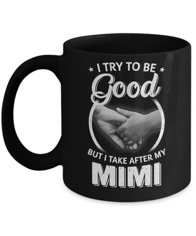 I Try To Be Good But I Take After My Mimi Toddler Kids Mug Coffee Mug | Teecentury.com