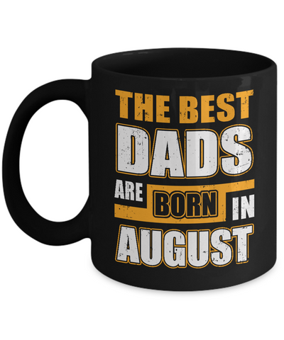The Best Dads Are Born In August Mug Coffee Mug | Teecentury.com