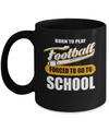 Born To Play Football Forced To Go To School Mug Coffee Mug | Teecentury.com