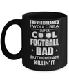 Never Dreamed I Would Be A Cool Football Dad Fathers Day Mug Coffee Mug | Teecentury.com