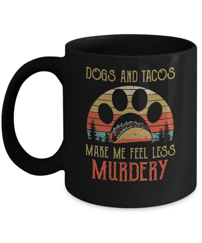 Dogs And Tacos Make Me Feel Less Murdery Mug Coffee Mug | Teecentury.com