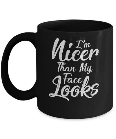 I'm Nicer Than My Face Looks Funny Saying Mug Coffee Mug | Teecentury.com