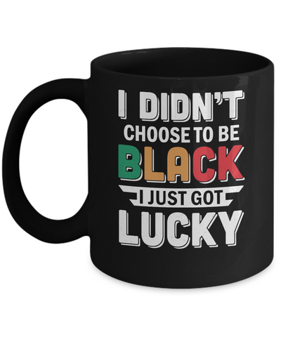 I Didn't Choose To Be Black I Just Got Lucky Mug Coffee Mug | Teecentury.com