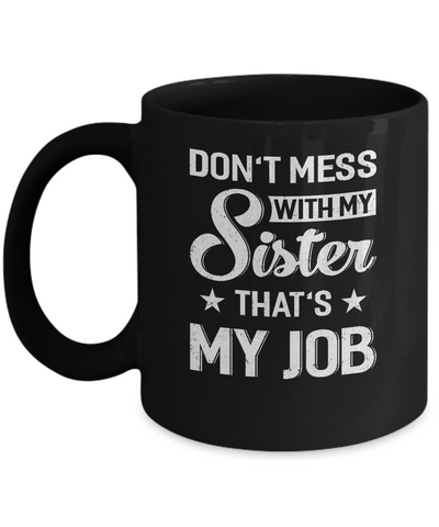 Don't Mess With My Sister That's My Job Mug Coffee Mug | Teecentury.com