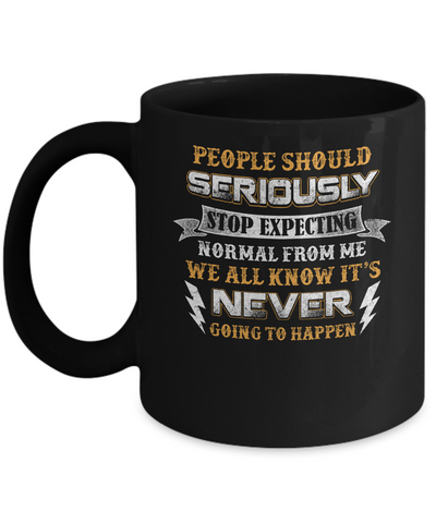 People Should Seriously Stop Expecting Normal From Me Mug Coffee Mug | Teecentury.com