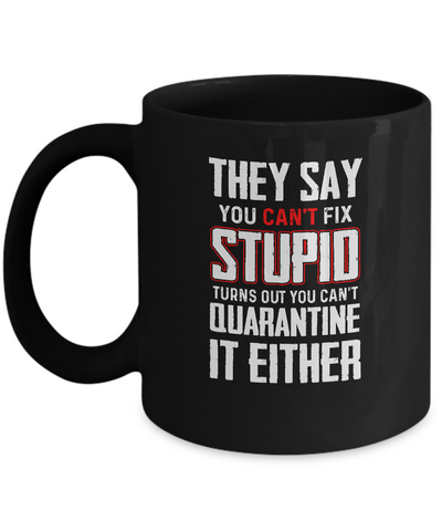 You Cant Fix Stupid You Cant Quarantine It Either Mug Coffee Mug | Teecentury.com