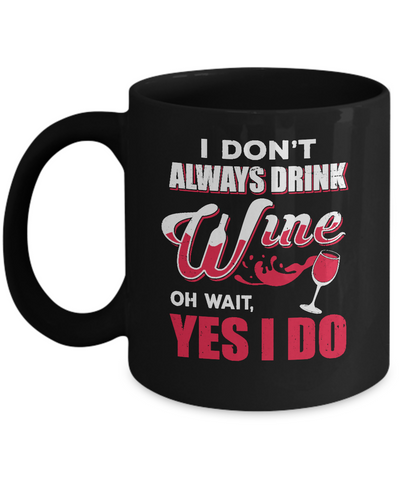I Don't Always Drink Wine Oh Wait Yes I Do Mug Coffee Mug | Teecentury.com