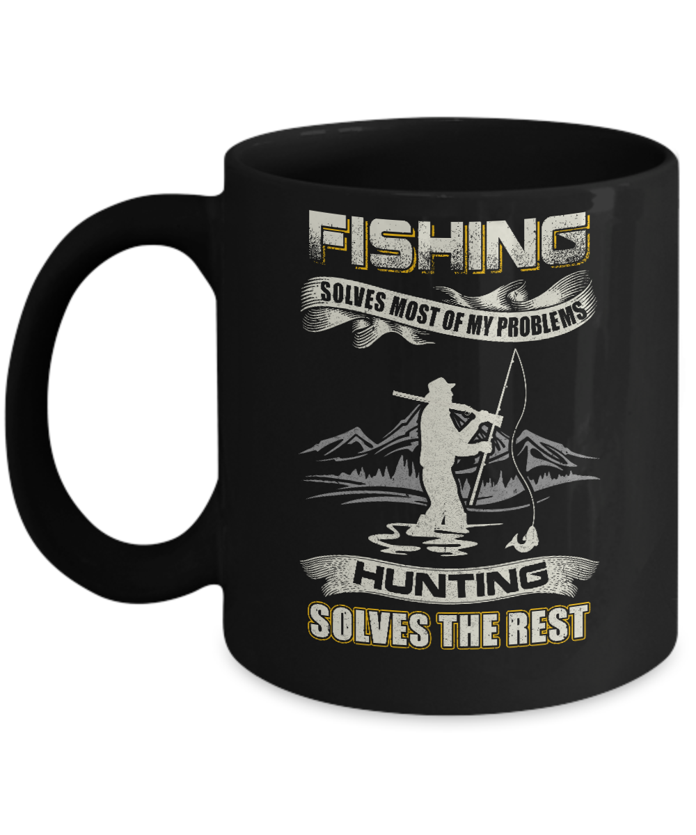 Fishing Solves Most of My Problems Hunting Solves The Rest Mug Coffee Mug | Teecentury.com