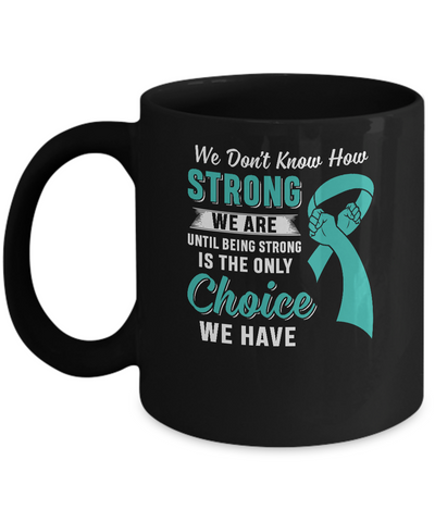 Being Strong Choice Teal Ribbon Ovarian Cancer Mug Coffee Mug | Teecentury.com