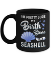 I'm Pretty Sure My Birth Stone Is A Seashell Mug Coffee Mug | Teecentury.com