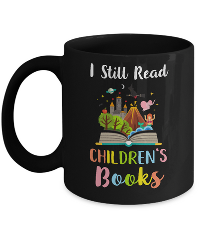I Still Read Children's Books Funny Reading Book Mug Coffee Mug | Teecentury.com