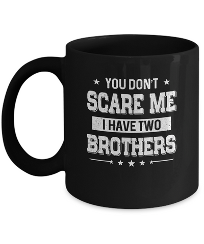 You Don't Scare Me I Have Two Brother Mug Coffee Mug | Teecentury.com