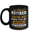 I'm Retired You're Not Have Fun At Work Tomorrow Mug Coffee Mug | Teecentury.com