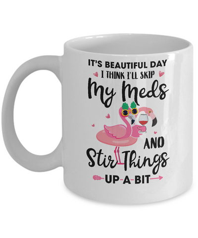 It's A Beautiful Day I Think I'll Skip My Meds Flamingo Mug Coffee Mug | Teecentury.com