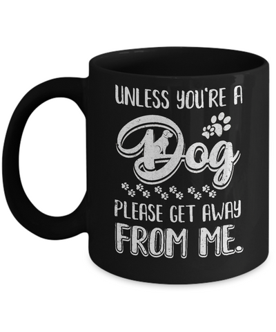 Unless You're A Dog Please Get Away From Me Funny Dog Mug Coffee Mug | Teecentury.com