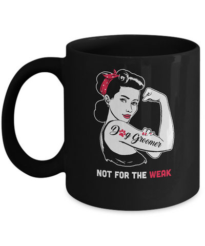 Dog Groomer Not For The Weak Strong For Women Mug Coffee Mug | Teecentury.com