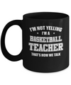 I'm Not Yelling I'm A Basketball Teacher That's How We Talk Mug Coffee Mug | Teecentury.com