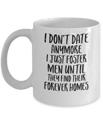 I Don't Date Anymore I Just Foster Men Until They Find Mug Coffee Mug | Teecentury.com