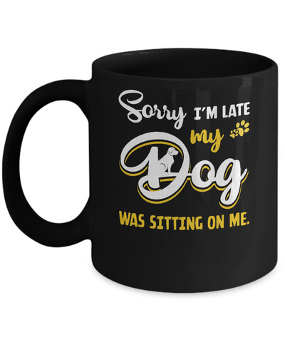 Sorry I'm Late My Dog Was Sitting On Me Mug Coffee Mug | Teecentury.com