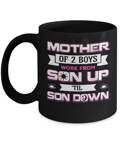 Mother Of Two Boys Work From Son Up 'Til Son Down Mug Coffee Mug | Teecentury.com
